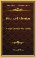 Birth and Adoption: A Book of Prose and Poetry