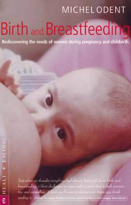 Birth and Breastfeeding: Rediscovering the Needs of Women During Pregnancy and Childbirth - Odent, Michel, M.D.