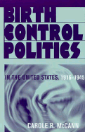 Birth Control, Politics in the United States, 1916-1945 - McCann, Carole R