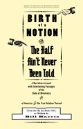 Birth of a Notion; Or, the Half Ain't Never Been Told: A Narrative Account with Entertaining Passages of the State of Minstrelsy and of America & the True Relation Thereof