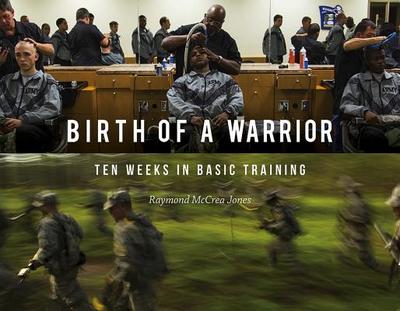 Birth of a Warrior: Ten Weeks in Basic Training - Jones, Raymond McCrea