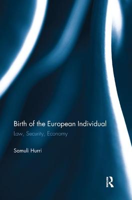 Birth of the European Individual: Law, Security, Economy - Hurri, Samuli