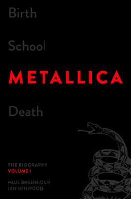 Birth School Metallica Death, Volume 1: The Biography - Brannigan, Paul, and Winwood, Ian