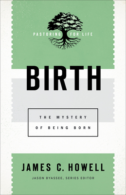 Birth: The Mystery of Being Born - Howell, James C, and Byassee, Jason (Editor)