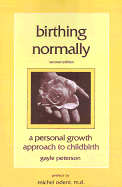 Birthing Normally: A Personal Growth Approach to Childbirth - Peterson, Gayle, PhD, and Odent, Michel, M.D. (Preface by)