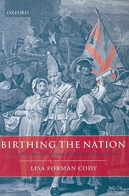 Birthing the Nation: Sex, Science, and the Conception of Eighteenth-Century Britons - Cody, Lisa Forman