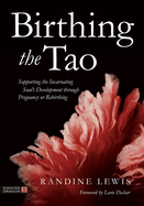 Birthing the Tao: Supporting the Incarnating Soul's Development Through Pregnancy or Rebirthing