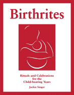 Birthrites: Rituals and Celebrations for the Child-Bearing Years
