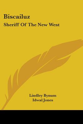 Biscailuz: Sheriff of the New West - Bynum, Lindley, and Jones, Idwal, and Gardner, Erle Stanley (Introduction by)