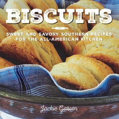 Biscuits: Sweet and Savory Southern Recipes for the All-American Kitchen - Garvin, Jackie
