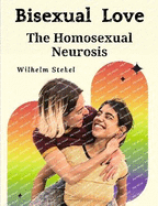 Bisexual Love: The Homosexual Neurosis