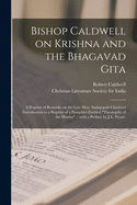 Bishop Caldwell on Krishna and the Bhagavad Gita: a Reprint of Remarks on the Late Hon. Sadagopah Charloo's Introduction to a Reprint of a Pamphlet Entitled "Theosophy of the Hindus" / With a Preface by J.L. Wyatt.