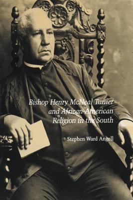 Bishop Henry McNeal Turner and African-American Religion in the South - Angell, Stephen W