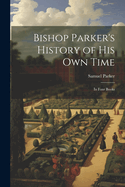 Bishop Parker's History of His Own Time: In Four Books