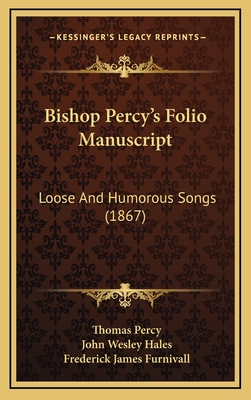 Bishop Percy's Folio Manuscript: Loose and Humorous Songs (1867) - Percy, Thomas, Bp., and Hales, John Wesley (Editor), and Furnivall, Frederick James (Editor)