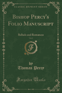 Bishop Percy's Folio Manuscript, Vol. 2: Ballads and Romances (Classic Reprint)