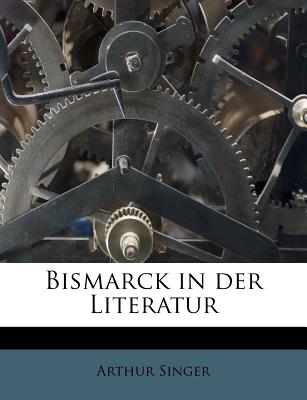 Bismarck in Der Literatur - Singer, Arthur