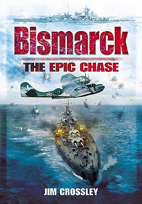 Bismarck: the Epic Chase - Crossley, James