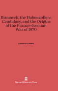 Bismarck, the Hohenzollern Candidacy, and the Origins of the Franco-German War of 1870 - Steefel, Lawrence D