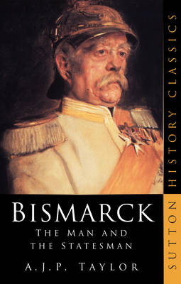 Bismarck: The Man and the Statesman - Taylor, Alan J P