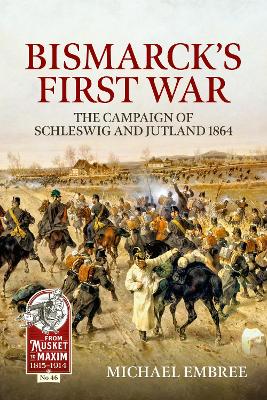 Bismarck's First War: The Campaign of Schleswig and Jutland 1864 - Embree, Michael