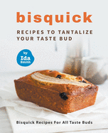 Bisquick Recipes To Tantalize Your Taste Bud: Bisquick Recipes For All Taste Buds