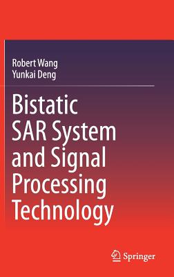 Bistatic Sar System and Signal Processing Technology - Wang, Robert, and Deng, Yunkai