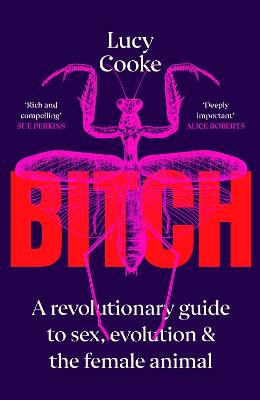 Bitch: A Revolutionary Guide to Sex, Evolution and the Female Animal - Cooke, Lucy