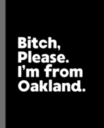 Bitch, Please. I'm From Oakland.: A Vulgar Adult Composition Book for a Native Oakland, CA Resident