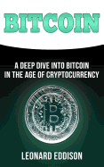 Bitcoin: A Deep Dive Into Bitcoin in the Age of Cryptocurrency
