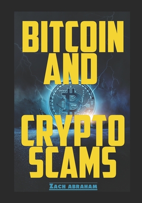 Bitcoin and Crypto scams: How to avoid bitcoin and cryptocurrency scams - Abraham, Zach