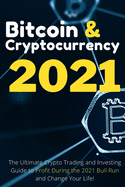 Bitcoin and Cryptocurrency 2021 (2 Books in 1): The Ultimate Crypto Trading and Investing Guide to Profit During the 2021 Bull Run and Change Your Life!