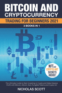 Bitcoin and Cryptocurrency Trading for Beginners 2021: 3 Books in 1: The Ultimate Guide to Start Investing in Crypto and Make Massive Profit with Bitcoin, Altcoin, Non-Fungible Tokens and Crypto Art