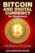 Bitcoin and Digital Currency for Beginners: The Basic Little Guide