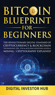 Bitcoin Blueprint For Beginners: The Revolutionary Digital Standard Of Cryptocurrency& Blockchain Technology+ BTC, ETH& Altcoins Investing Guide& Mining / Cryptography Explained