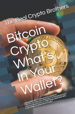 Bitcoin Crypto What's In Your Wallet?: - Blockchain and Cryptocurrency explained. - Bitcoin and Ethereum millionaires, is the next one you? - Decentralized finance vs. Wall Street, place your bets. - Can I make a Career out of Crypto? - Robinson, Shawn Tracy, and Robinson, David John, and Dryja, Christopher