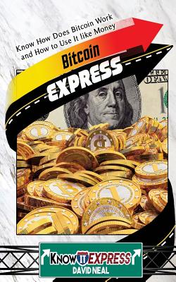 Bitcoin Express: Know How Does Bitcoin Work and How to Use It Like Money - Express, Knowit, and Neal, David