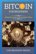 Bitcoin for Beginners: A Beginners guide to Bitcoin Step-by-Step.