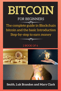 Bitcoin for Beginners: The complete guide in Blockchain bitcoin and the basic Introduction Step-by-step to earn money