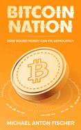 Bitcoin Nation: How Sound Money Can Fix Democracy