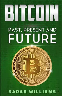 Bitcoin: Past, Present and Future - Williams, Sarah