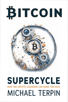 Bitcoin Supercycle: How the Crypto Calendar Can Make You Rich - Terpin, Michael