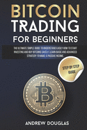 Bitcoin Trading for Beginners: The Ultimate Simple Guide to Understand Easily How to Start Investing and Buy Bitcoins Safely. Learn Basic and Advanced Strategy to Make a Passive Incom.