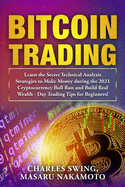 Bitcoin Trading: Learn the Secret Technical Analysis Strategies to Make Money during the 2021 Cryptocurrency Bull Run and Build Real Wealth - Day Trading Tips for Beginners!