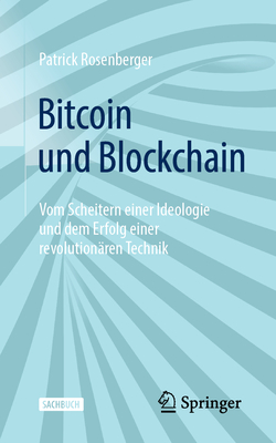 Bitcoin und Blockchain: Vom Scheitern einer Ideologie und dem Erfolg einer revolutionren Technik - Rosenberger, Patrick