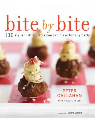 Bite by Bite: 100 Stylish Little Plates You Can Make for Any Party - Callahan, Peter, and Pelzel, Raquel, and Stewart, Martha (Foreword by)