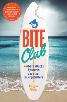 Bite Club: Real-life attacks by sharks and other killer predators - Wight, Douglas