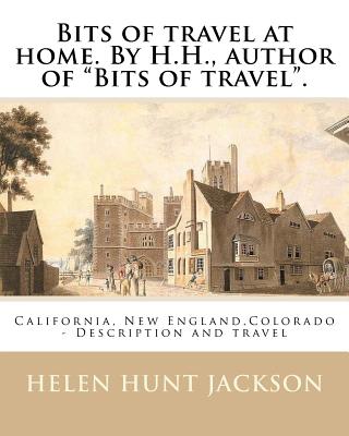 Bits of travel at home. By H.H., author of "Bits of travel". By: Helen Hunt Jackson: California, New England, Colorado -- Description and travel - Jackson, Helen Hunt