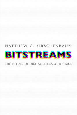 Bitstreams: The Future of Digital Literary Heritage - Kirschenbaum, Matthew G