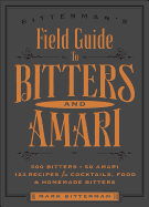 Bitterman's Field Guide to Bitters & Amari: 500 Bitters; 50 Amari; 123 Recipes for Cocktails, Food & Homemade Bitters Volume 2